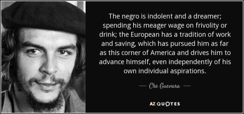 quote-the-negro-is-indolent-and-a-dreamer-spending-his-meager-wage-on-frivolity-or-drink-the-che-guevara-71-66-38